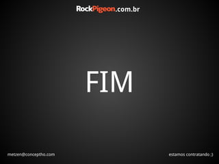 .com.br




                       FIM

metzen@conceptho.com              estamos contratando ;)
 