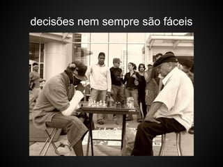 decisões nem sempre são fáceis
 