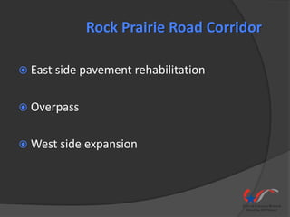 Rock Prairie Road Corridor

 East side pavement rehabilitation


 Overpass


 West side expansion
 