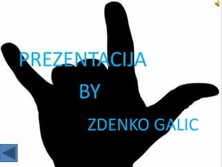 PREZENTACIJA
BY
ZDENKO GALIC
 
