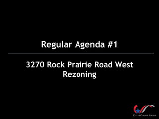 Regular Agenda #1
3270 Rock Prairie Road West
Rezoning
 