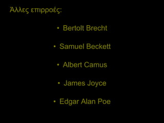 Άλλες επιρροές: Bertolt Brecht Samuel Beckett Albert Camus James Joyce Edgar Alan Poe 