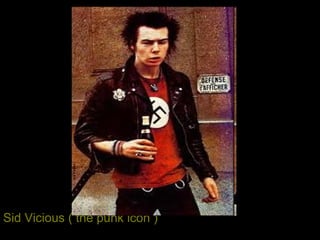 Sid Vicious ( the punk icon ) 