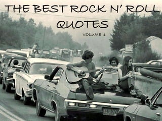 THE BEST ROCK N’ ROLL
QUOTES
VOLUME 1
 