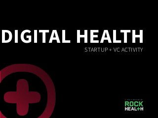 DIGITAL HEALTHSTARTUP + VC ACTIVITY
A R O C K R E P O R T B Y
 