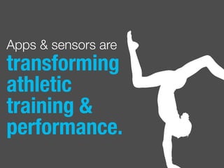 Apps & sensors are
transforming
athletic
training &
performance.
 