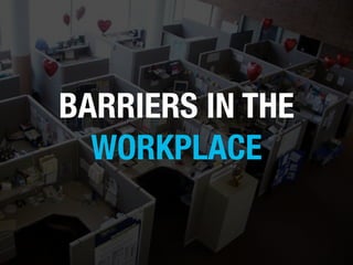 BARRIERS IN THE
WORKPLACE
 