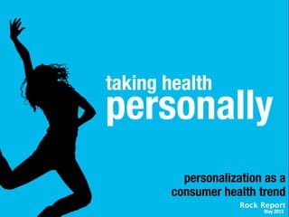 A R O C K R E P O R T B Y
personally
taking health
personalization as a
consumer health trend
 