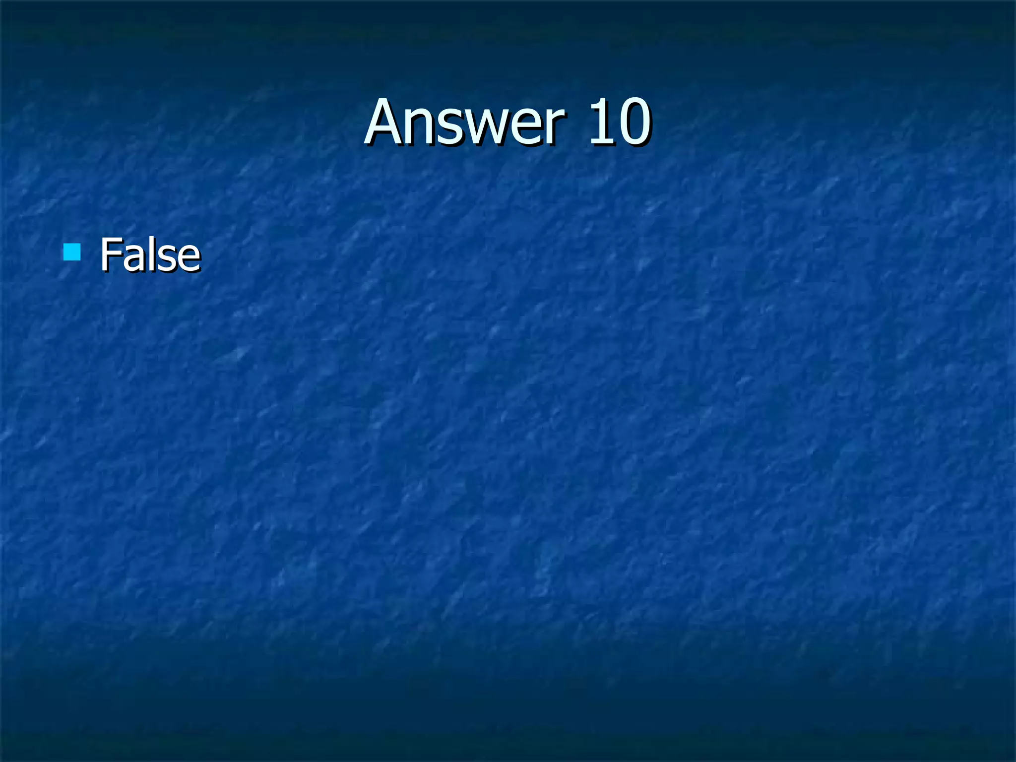 Answer 10 False  