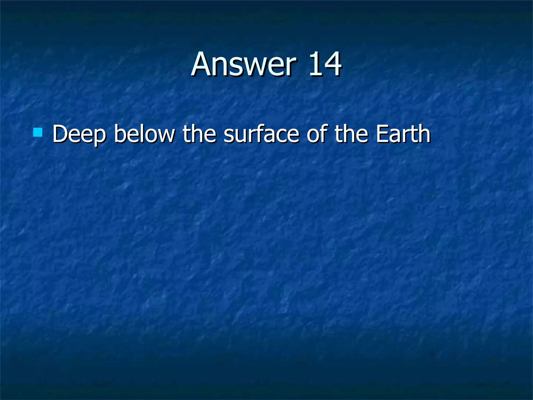 Answer 14 Deep below the surface of the Earth 