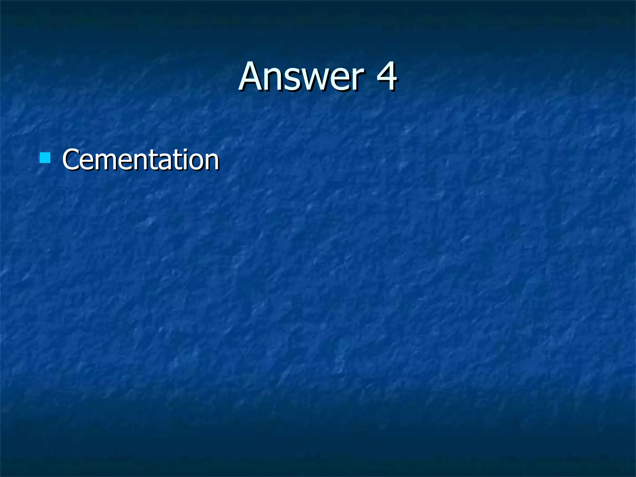 Answer 4 Cementation 