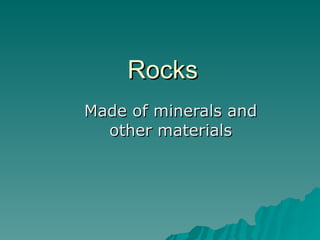 Rocks Made of minerals and other materials 