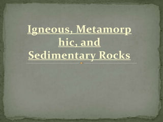 Igneous, Metamorphic, and Sedimentary Rocks 