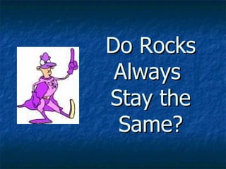 Do Rocks Always  Stay the Same? 