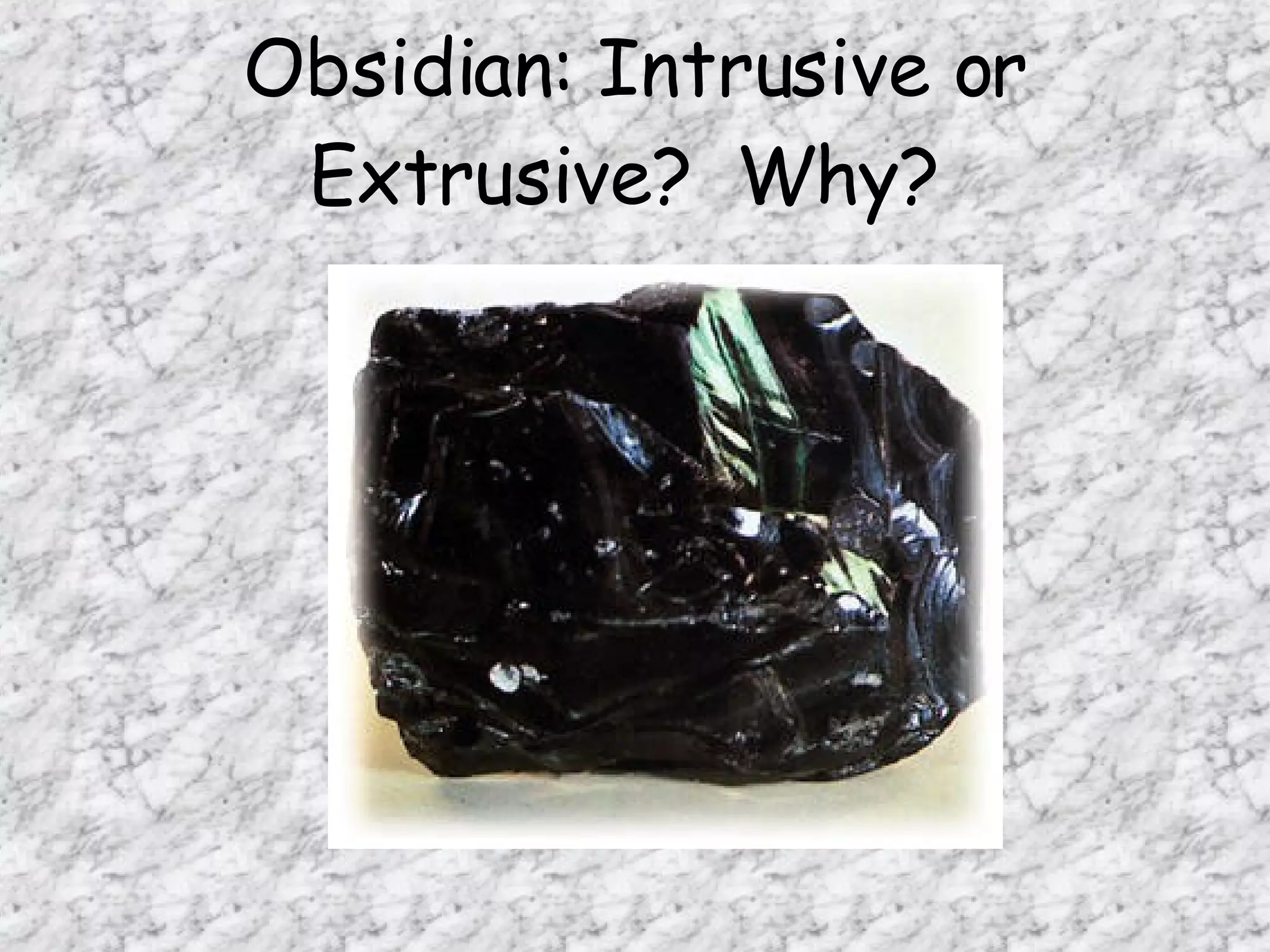Obsidian: Intrusive or Extrusive?  Why?  