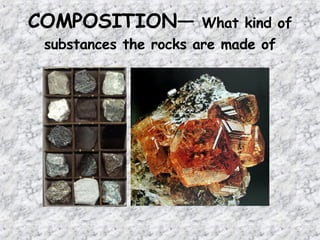 COMPOSITION—  What kind of substances the rocks are made of 