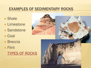EXAMPLES OF SEDIMENTARY ROCKS

 Shale
 Limestone

 Sandstone

 Coal

 Breccia

 Flint

  TYPES OF ROCKS
 