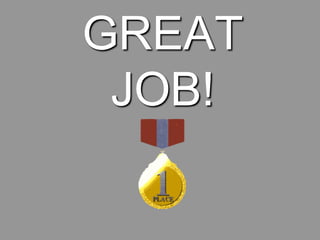 GREAT
JOB!
