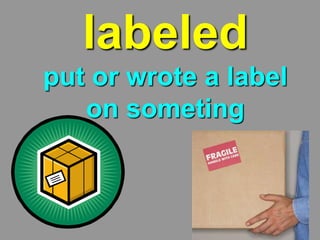 labeled
put or wrote a label
on someting
