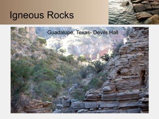 Igneous Rocks 
Guadalupe, Texas- Devils Hall 
 