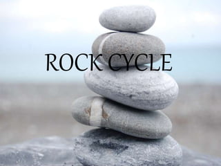 ROCK CYCLE
 