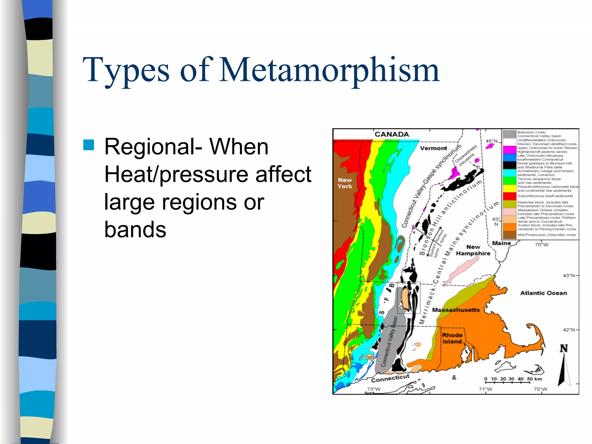 Types of Metamorphism Regional- When Heat/pressure affect large regions or bands 