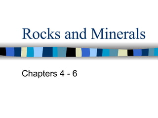 Rocks and Minerals Chapters 4 - 6 