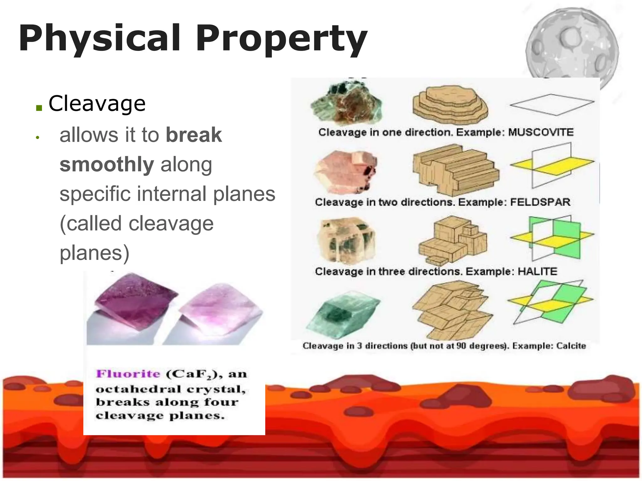 ■ Cleavage
• allows it to break
smoothly along
specific internal planes
(called cleavage
planes)
Physical Property
 