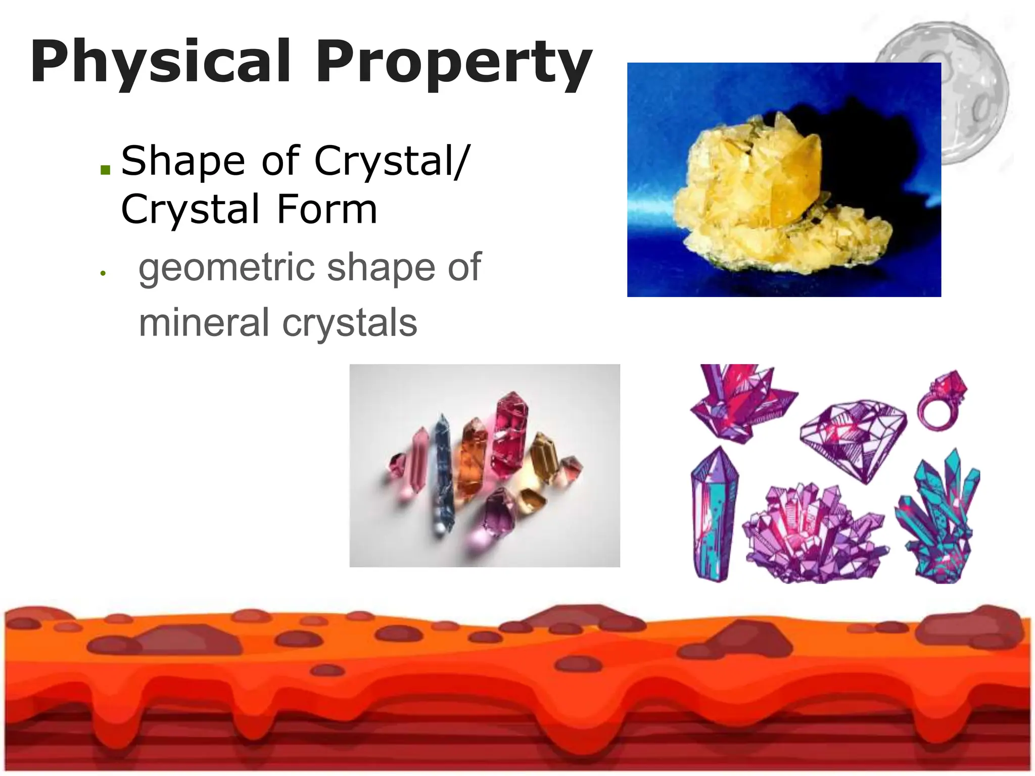■ Shape of Crystal/
Crystal Form
• geometric shape of
mineral crystals
Physical Property
 