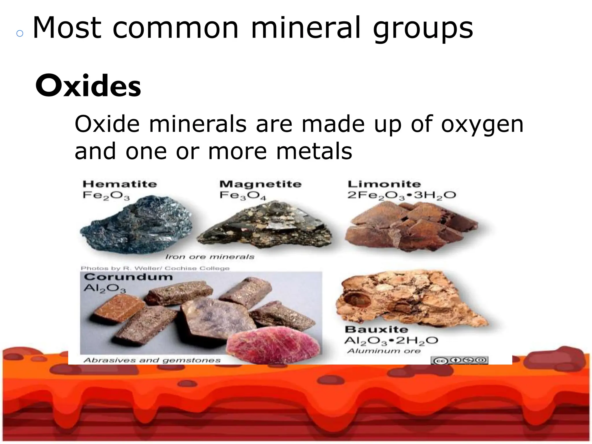 ○ Most common mineral groups
Oxides
Oxide minerals are made up of oxygen
and one or more metals
 