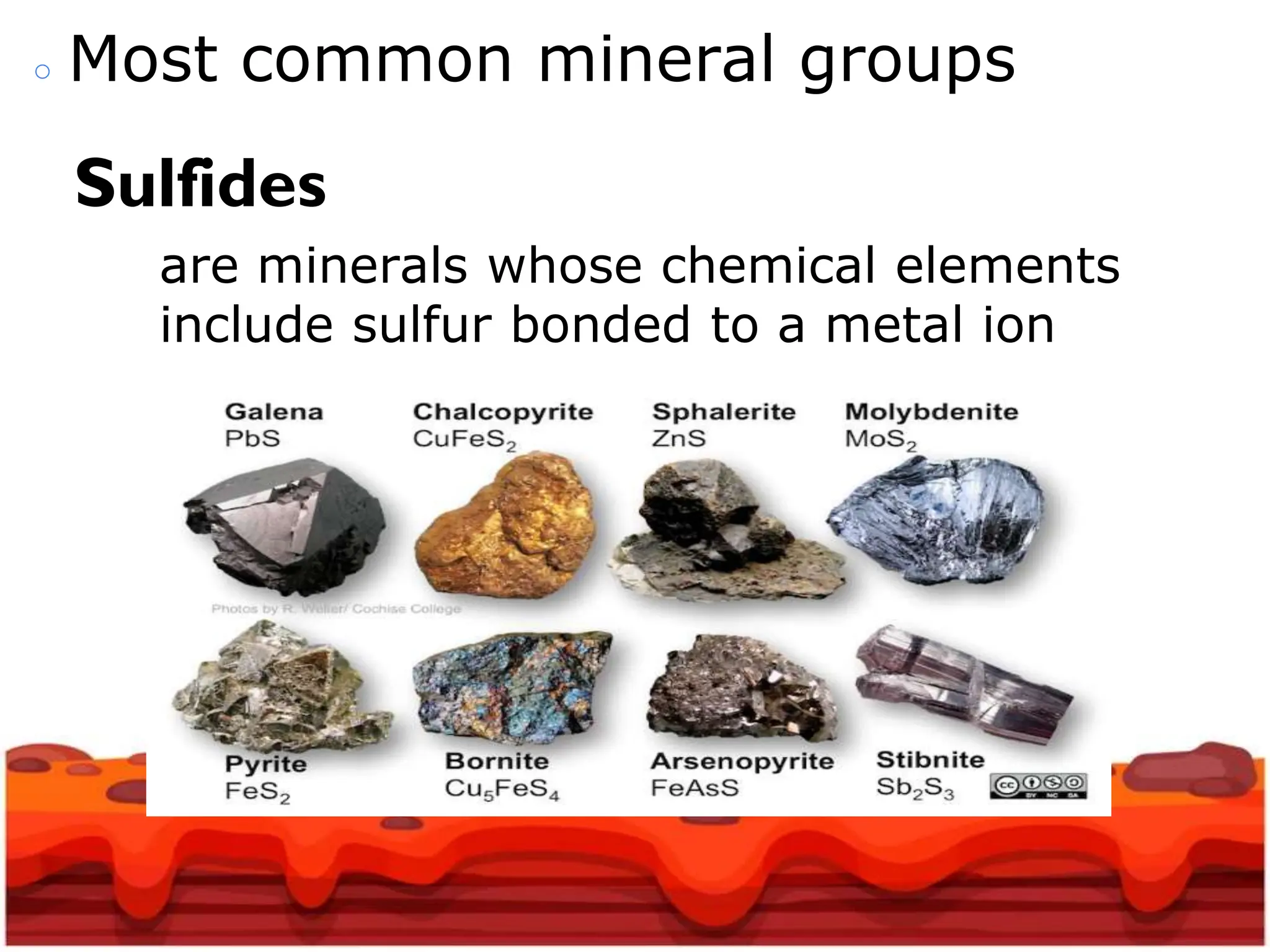 ○ Most common mineral groups
Sulfides
are minerals whose chemical elements
include sulfur bonded to a metal ion
 