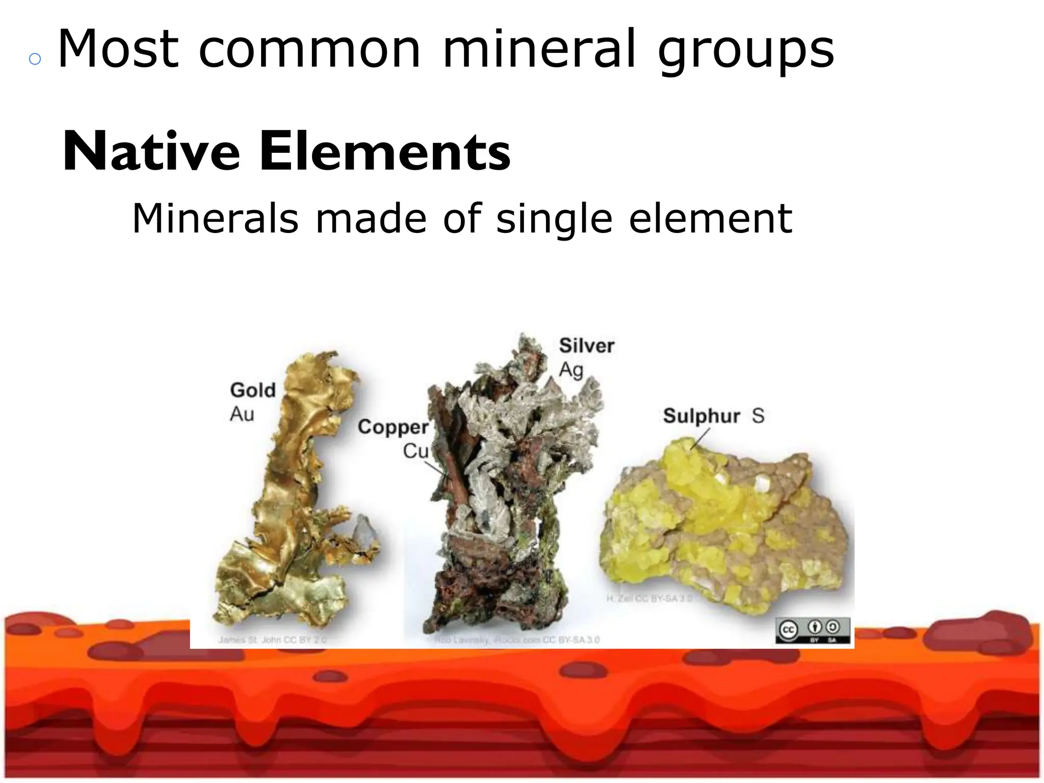 ○ Most common mineral groups
Native Elements
Minerals made of single element
 