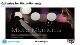 @MediaWyse #RocksDigital
Optimize for Micro-Moments
 