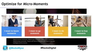 @MediaWyse #RocksDigital
Optimize for Micro-Moments
 