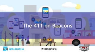 @MediaWyse #RocksDigital
The 411 on Beacons
 