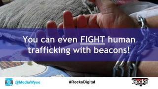 @MediaWyse #RocksDigital
You can even FIGHT human
trafficking with beacons!
 