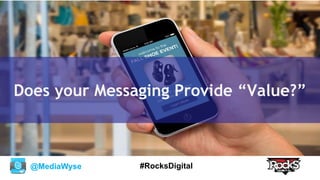@MediaWyse #RocksDigital
Does your Messaging Provide “Value?”
 