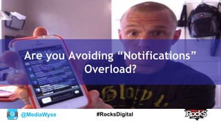 @MediaWyse #RocksDigital
Are you Avoiding “Notifications”
Overload?
 