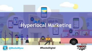 @MediaWyse #RocksDigital
Hyperlocal Marketing
 