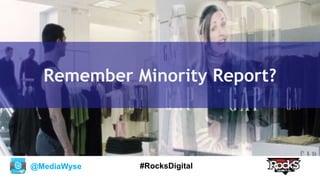 @MediaWyse #RocksDigital
Remember Minority Report?
 