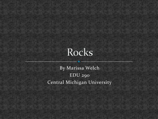 By Marissa Welch EDU 290  Central Michigan University Rocks 