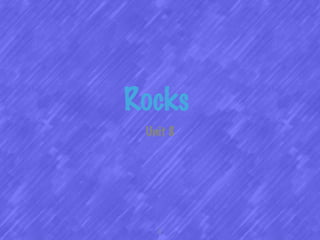 Rocks
Unit 8

1

 