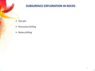 SUBSURFACE EXPLORATION IN ROCKS
 Test pits
 Percussion drilling
 Rotary drilling
4
 