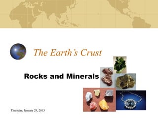 Thursday, January 29, 2015
The Earth’s Crust
Rocks and Minerals
 