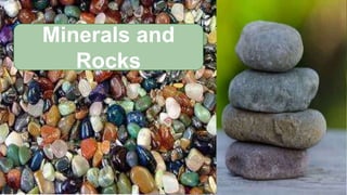 Minerals and
Rocks
 