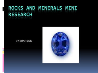 ROCKS AND MINERALS MINI RESEARCH BY BRANDON 