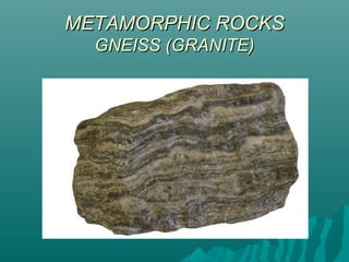 METAMORPHIC ROCKSMETAMORPHIC ROCKS
GNEISS (GRANITE)GNEISS (GRANITE)
 