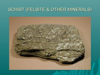 SCHIST (FELSITE & OTHER MINERALS)SCHIST (FELSITE & OTHER MINERALS)
 