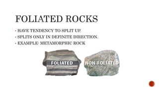 • HAVE TENDENCY TO SPLIT UP.
• SPLITS ONLY IN DEFINITE DIRECTION.
• EXAMPLE: METAMORPHIC ROCK
 