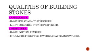1.APPEARANCE.
• HAVE FINE,COMPACT STRUCTURE.
• LIGHT COLOURED STONES PERFFERED.
2. STRUCTURE.
• HAVE UNIFORM TEXTURE
• SHOULD BE FREE FROM CAVITIES,CRACKS AND PATCHES.
 